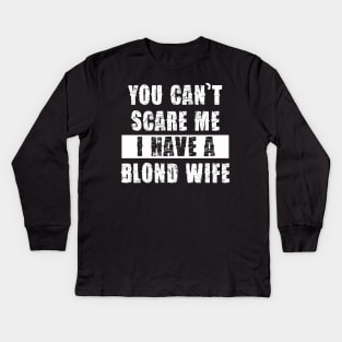 YOU CAN'T SCARE ME I HAVE A BLOND WIFE Kids Long Sleeve T-Shirt